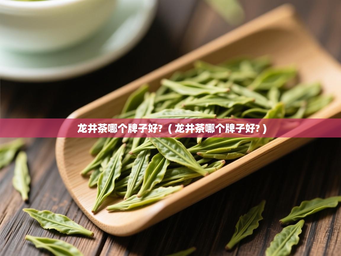  龙井茶哪个牌子好?  ( 龙井茶哪个牌子好? )