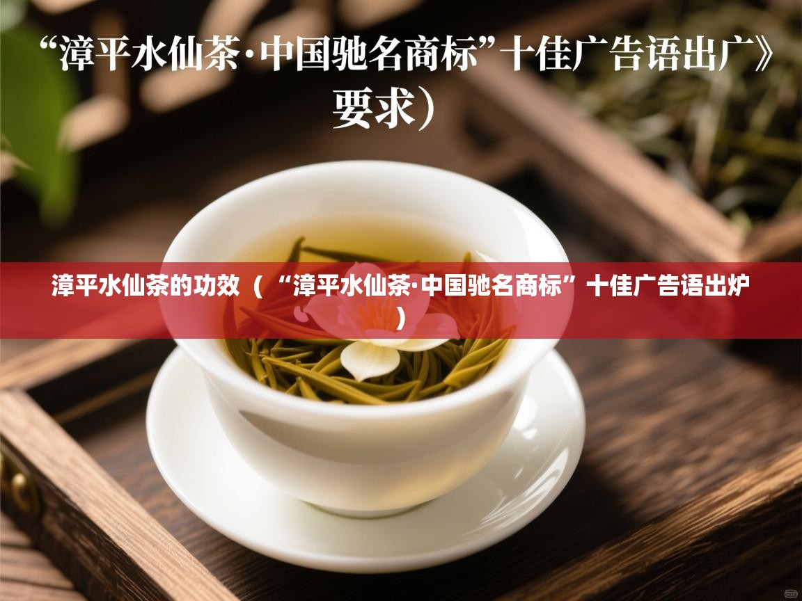  漳平水仙茶的功效  ( “漳平水仙茶·中国驰名商标”十佳广告语出炉 )