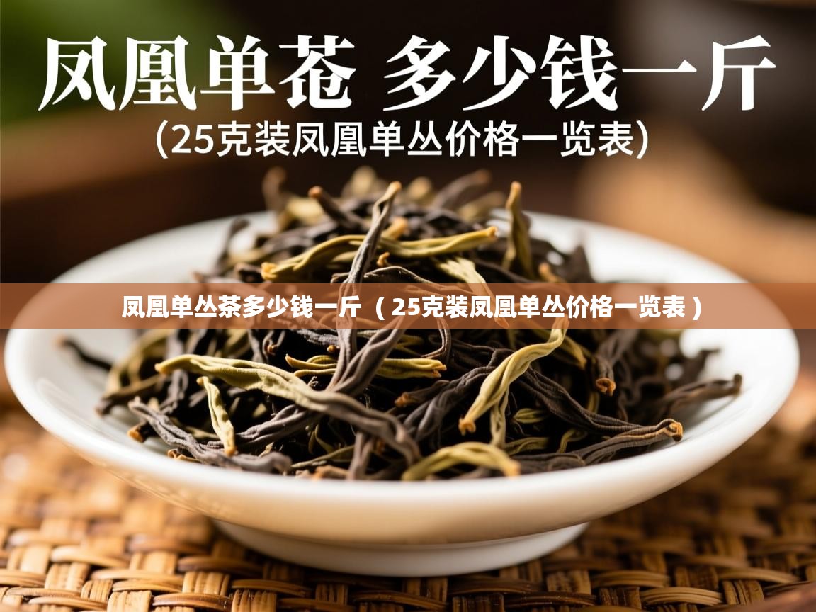  凤凰单丛茶多少钱一斤  ( 25克装凤凰单丛价格一览表 )