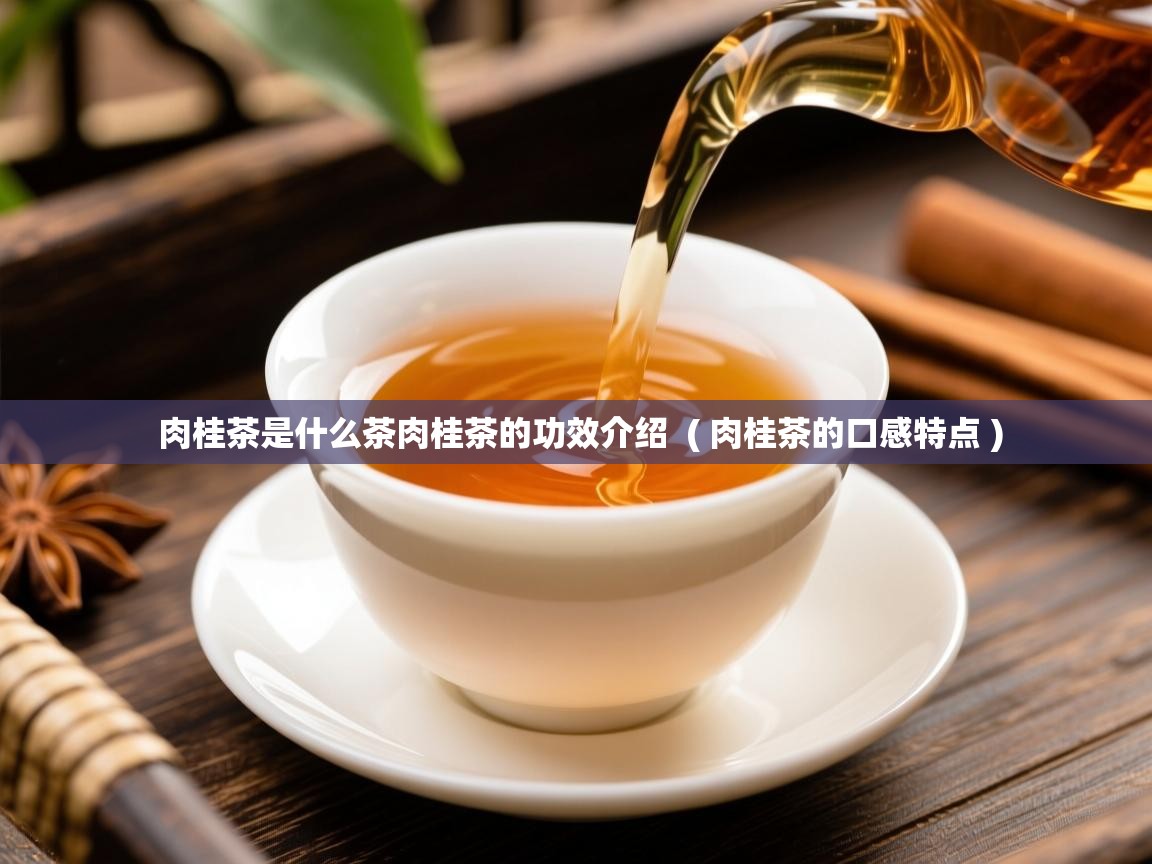  肉桂茶是什么茶肉桂茶的功效介绍  ( 肉桂茶的口感特点 )