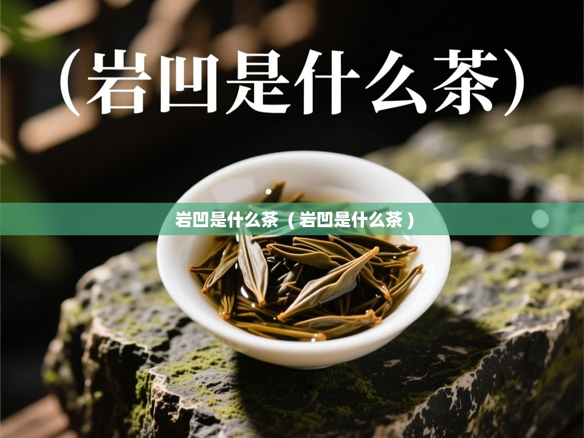  岩凹是什么茶  ( 岩凹是什么茶 )