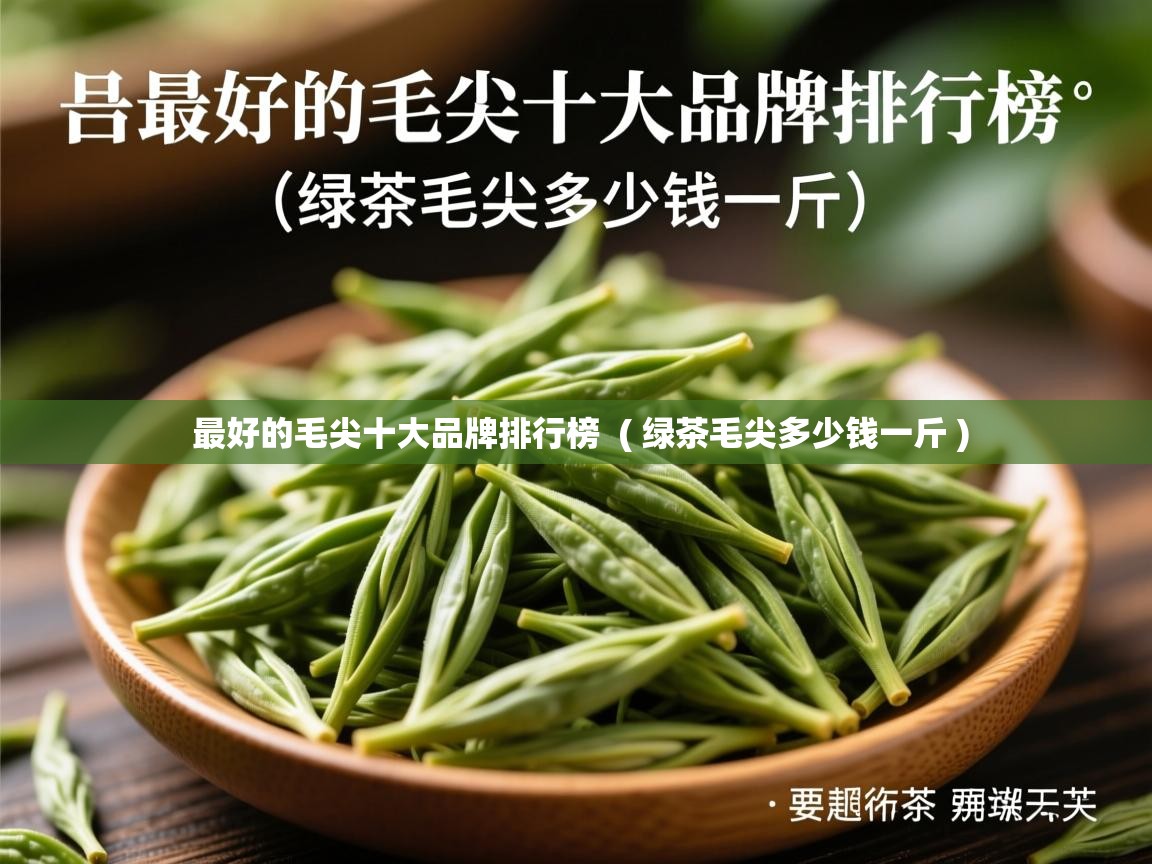 最好的毛尖十大品牌排行榜  ( 绿茶毛尖多少钱一斤 )