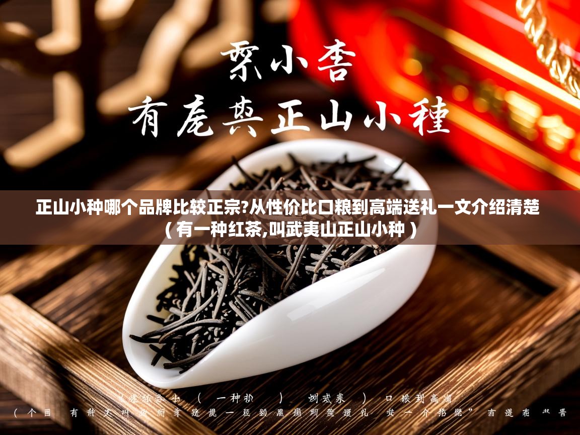 正山小种哪个品牌比较正宗?从性价比口粮到高端送礼一文介绍清楚 ( 有一种红茶,叫武夷山正山小种 ) 正山小种哪个品牌比较正宗?从性价比口粮到高端送礼一文介绍清楚 ( 有一种红茶,叫武夷山正山小种 )