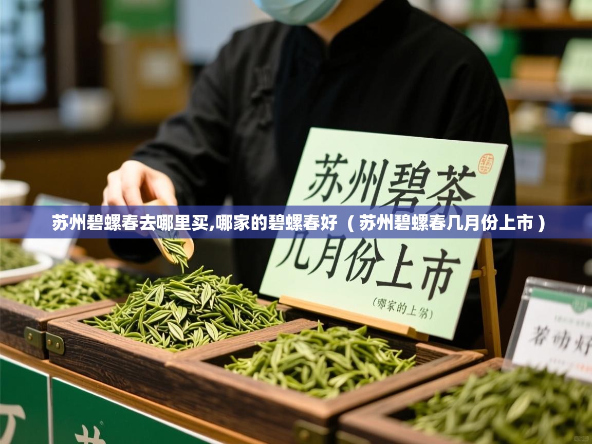  苏州碧螺春去哪里买,哪家的碧螺春好  ( 苏州碧螺春几月份上市 )