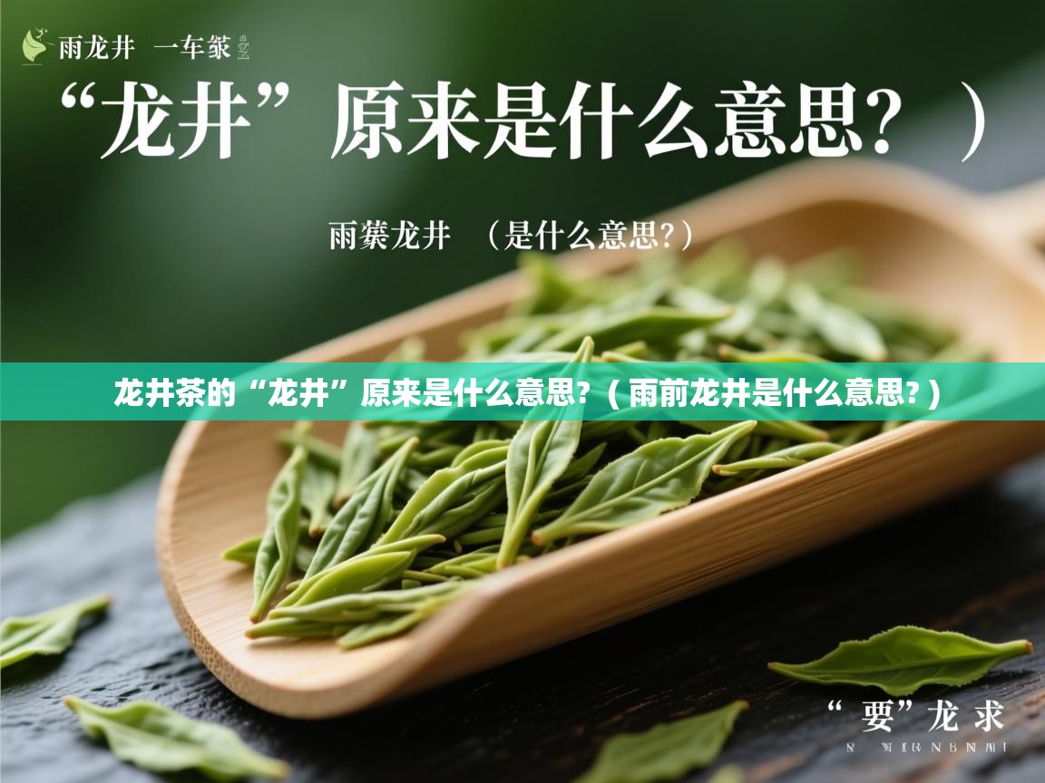  龙井茶的“龙井”原来是什么意思?  ( 雨前龙井是什么意思? )