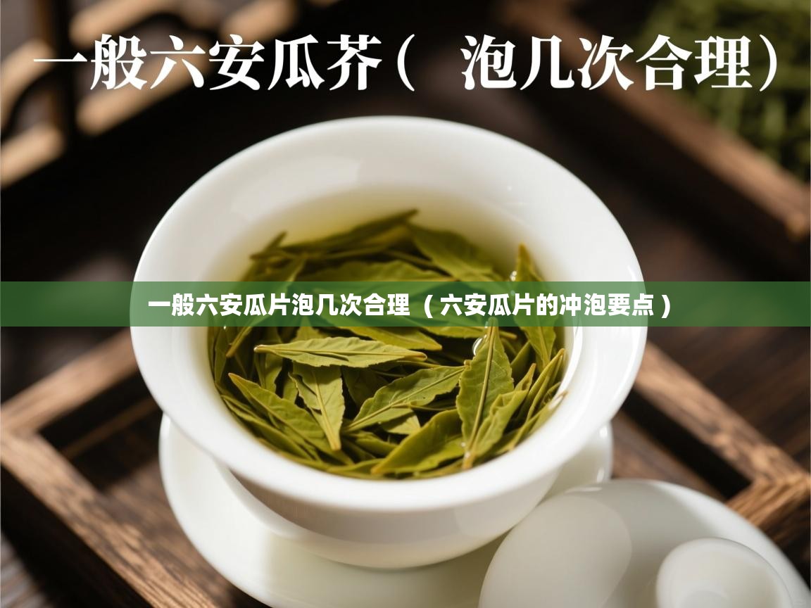  一般六安瓜片泡几次合理  ( 六安瓜片的冲泡要点 )