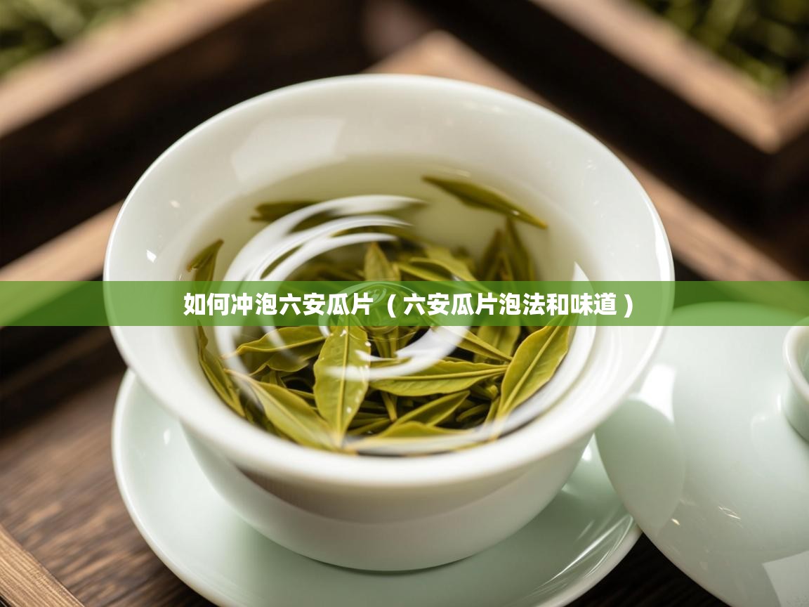  如何冲泡六安瓜片  ( 六安瓜片泡法和味道 )