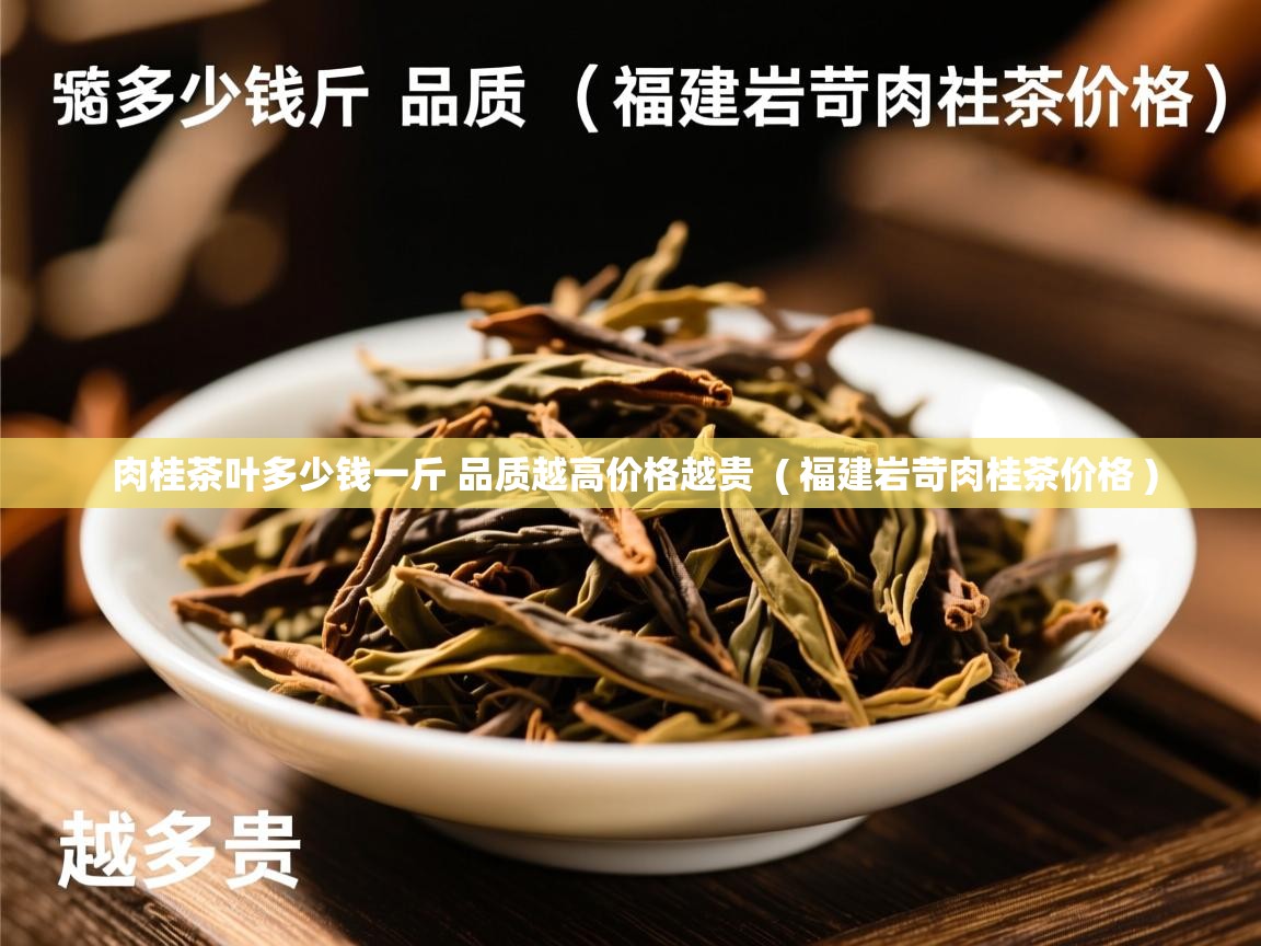  肉桂茶叶多少钱一斤 品质越高价格越贵  ( 福建岩苛肉桂茶价格 )