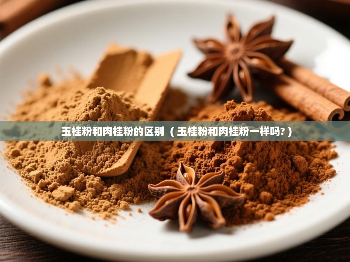  玉桂粉和肉桂粉的区别  ( 玉桂粉和肉桂粉一样吗? )
