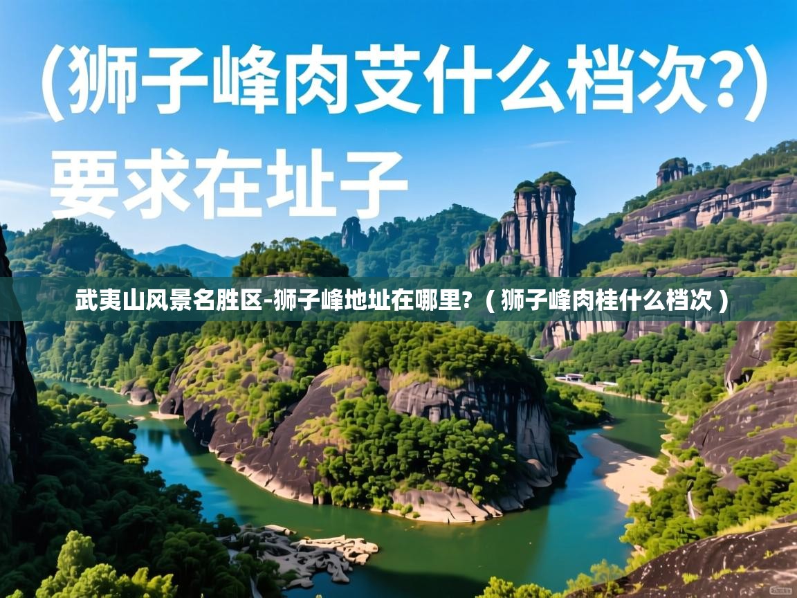  武夷山风景名胜区-狮子峰地址在哪里?  ( 狮子峰肉桂什么档次 )