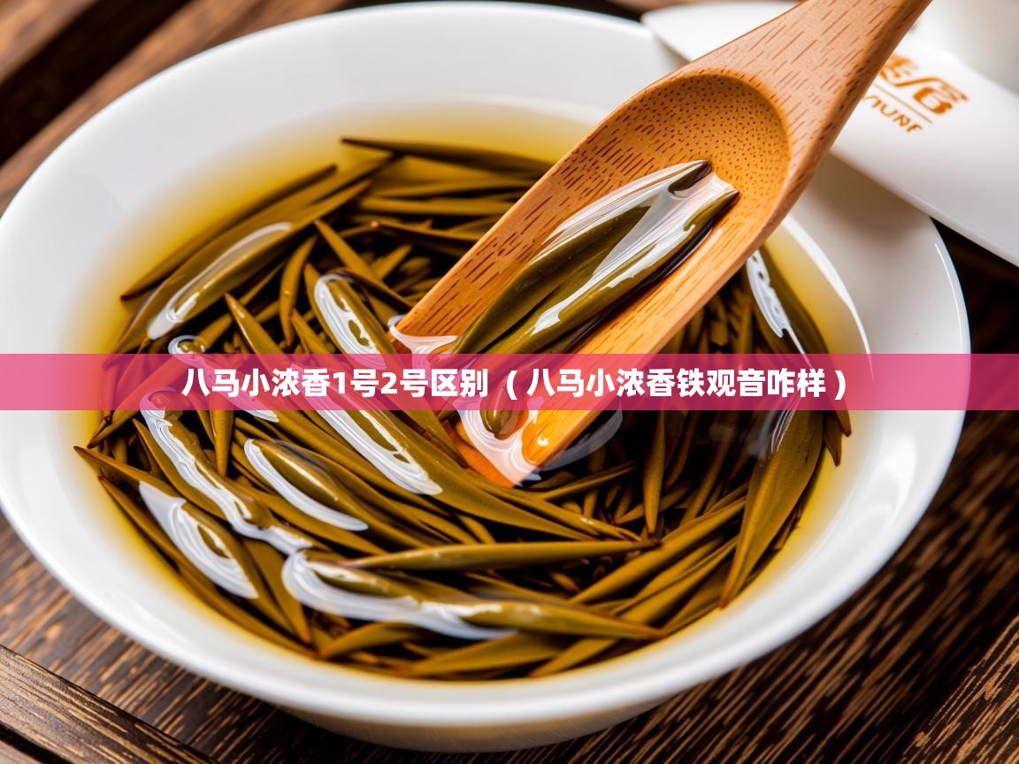 八马小浓香1号2号区别 ( 八马小浓香铁观音咋样 ) 八马小浓香1号2号区别 ( 八马小浓香铁观音咋样 )