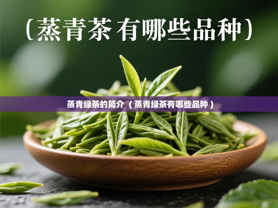  蒸青绿茶的简介  ( 蒸青绿茶有哪些品种 )
