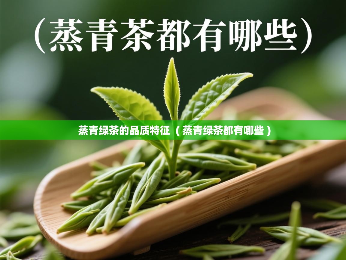  蒸青绿茶的品质特征  ( 蒸青绿茶都有哪些 )