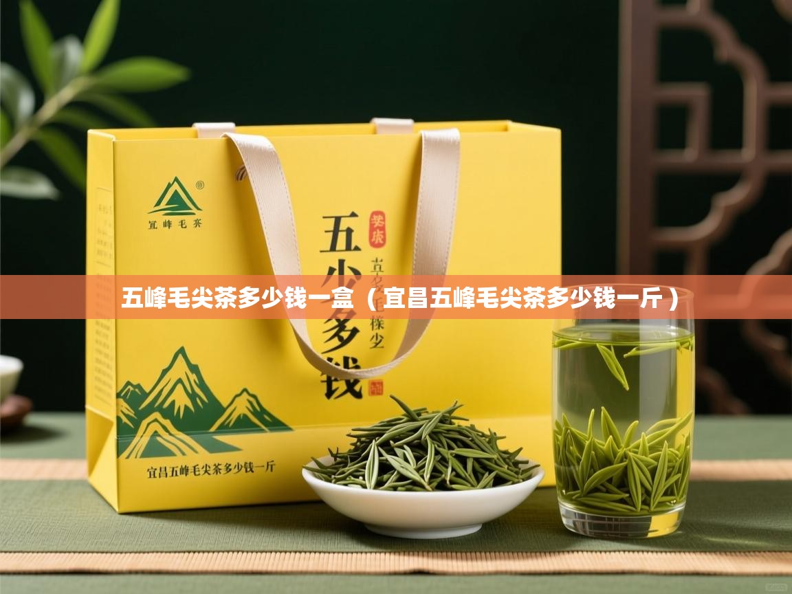  五峰毛尖茶多少钱一盒  ( 宜昌五峰毛尖茶多少钱一斤 )