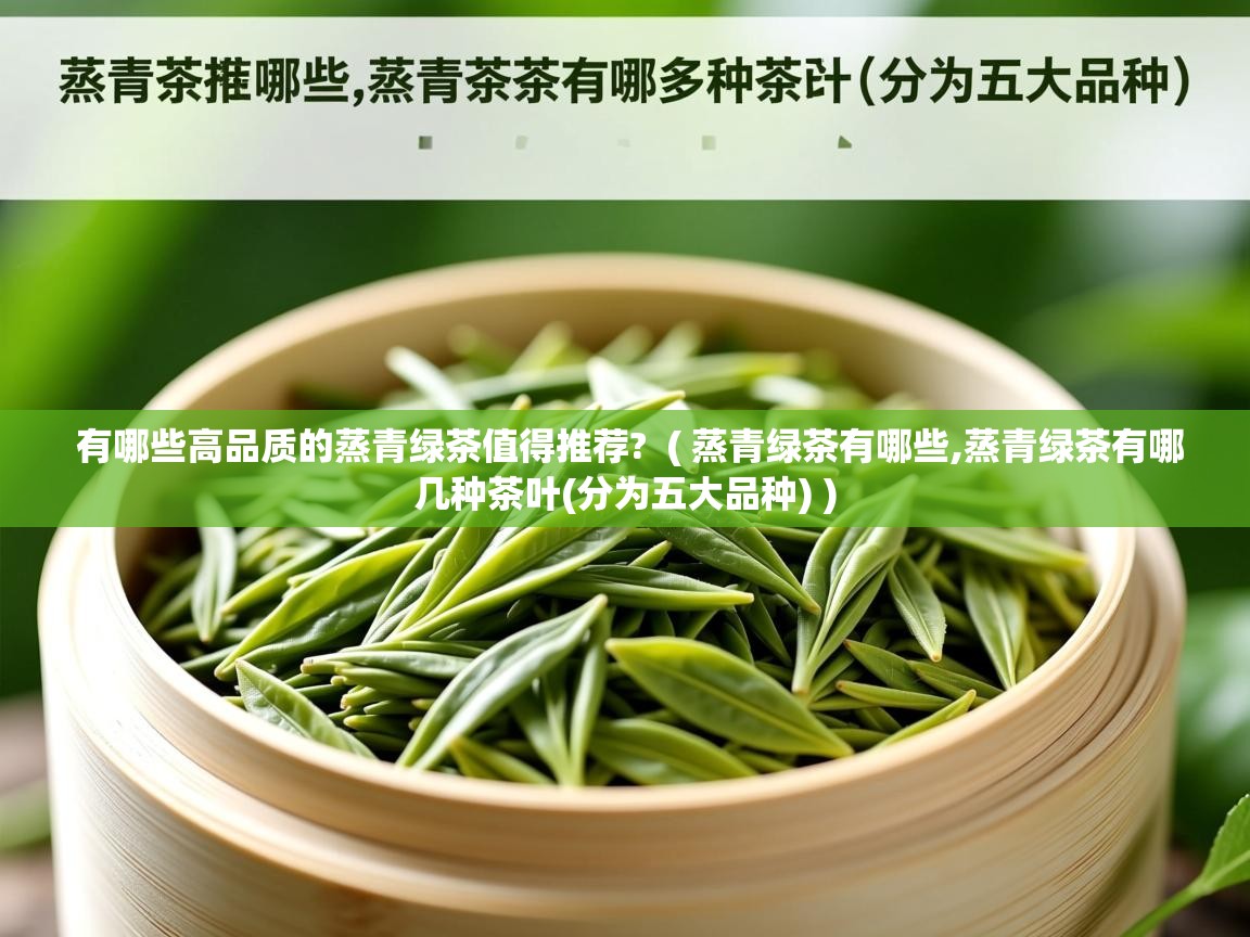  有哪些高品质的蒸青绿茶值得推荐?  ( 蒸青绿茶有哪些,蒸青绿茶有哪几种茶叶(分为五大品种) )