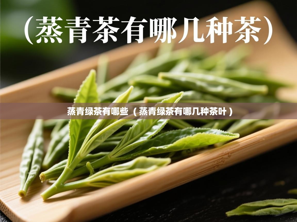 蒸青绿茶有哪些 ( 蒸青绿茶有哪几种茶叶 ) 蒸青绿茶有哪些 ( 蒸青绿茶有哪几种茶叶 )