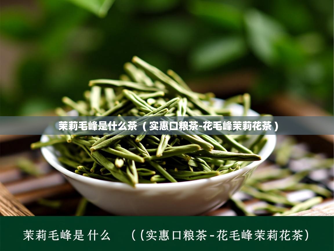  茉莉毛峰是什么茶  ( 实惠口粮茶-花毛峰茉莉花茶 )