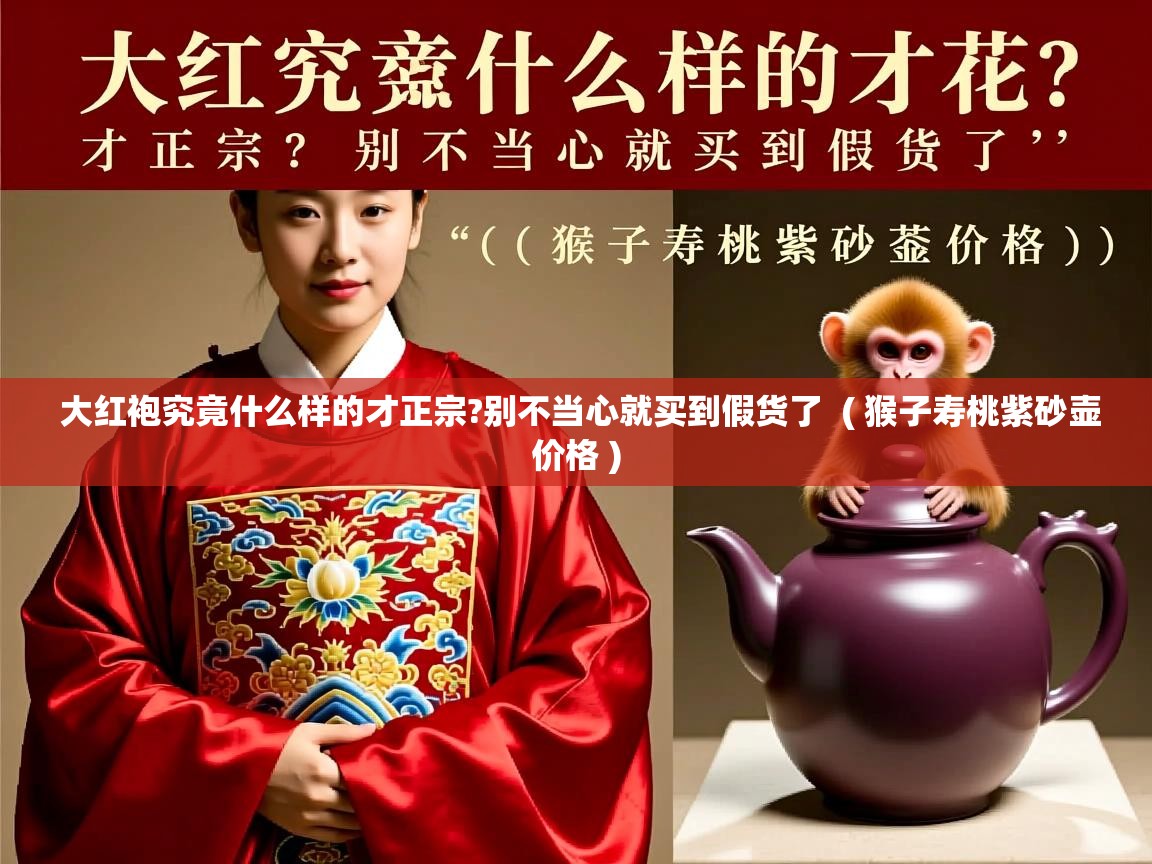 大红袍究竟什么样的才正宗?别不当心就买到假货了  ( 猴子寿桃紫砂壶价格 )