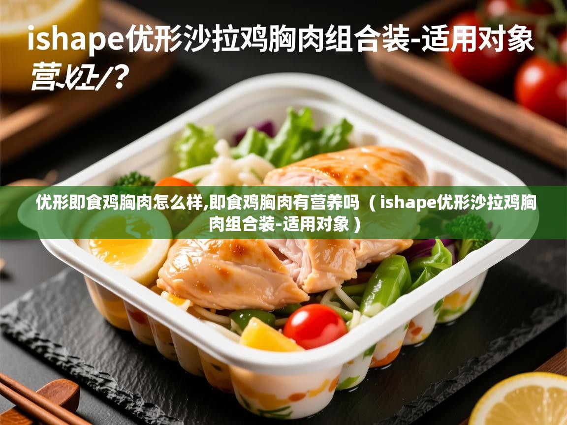  优形即食鸡胸肉怎么样,即食鸡胸肉有营养吗  ( ishape优形沙拉鸡胸肉组合装-适用对象 )