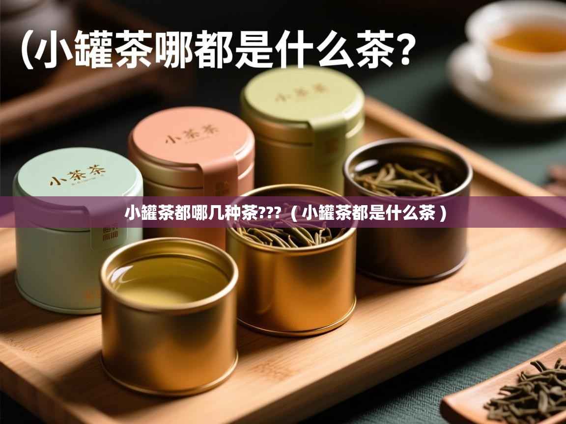  小罐茶都哪几种茶???  ( 小罐茶都是什么茶 )