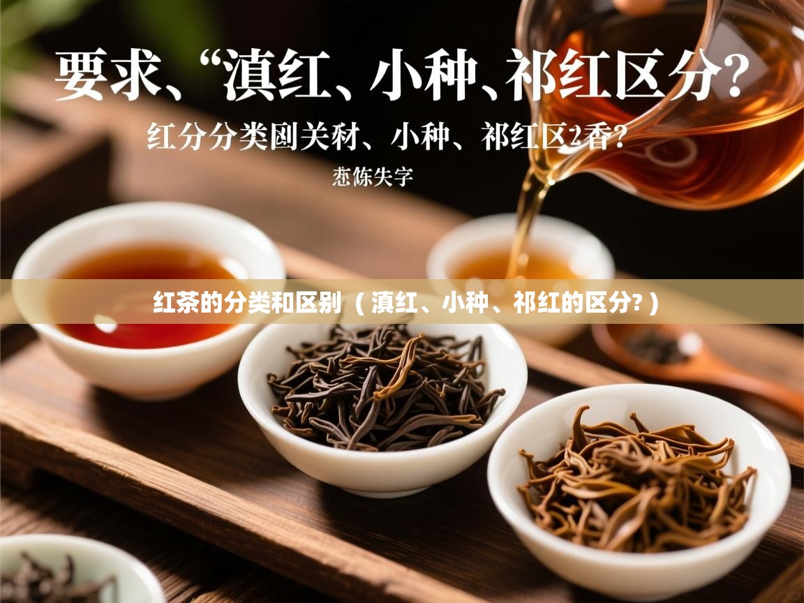 红茶的分类和区别  ( 滇红、小种、祁红的区分? )
