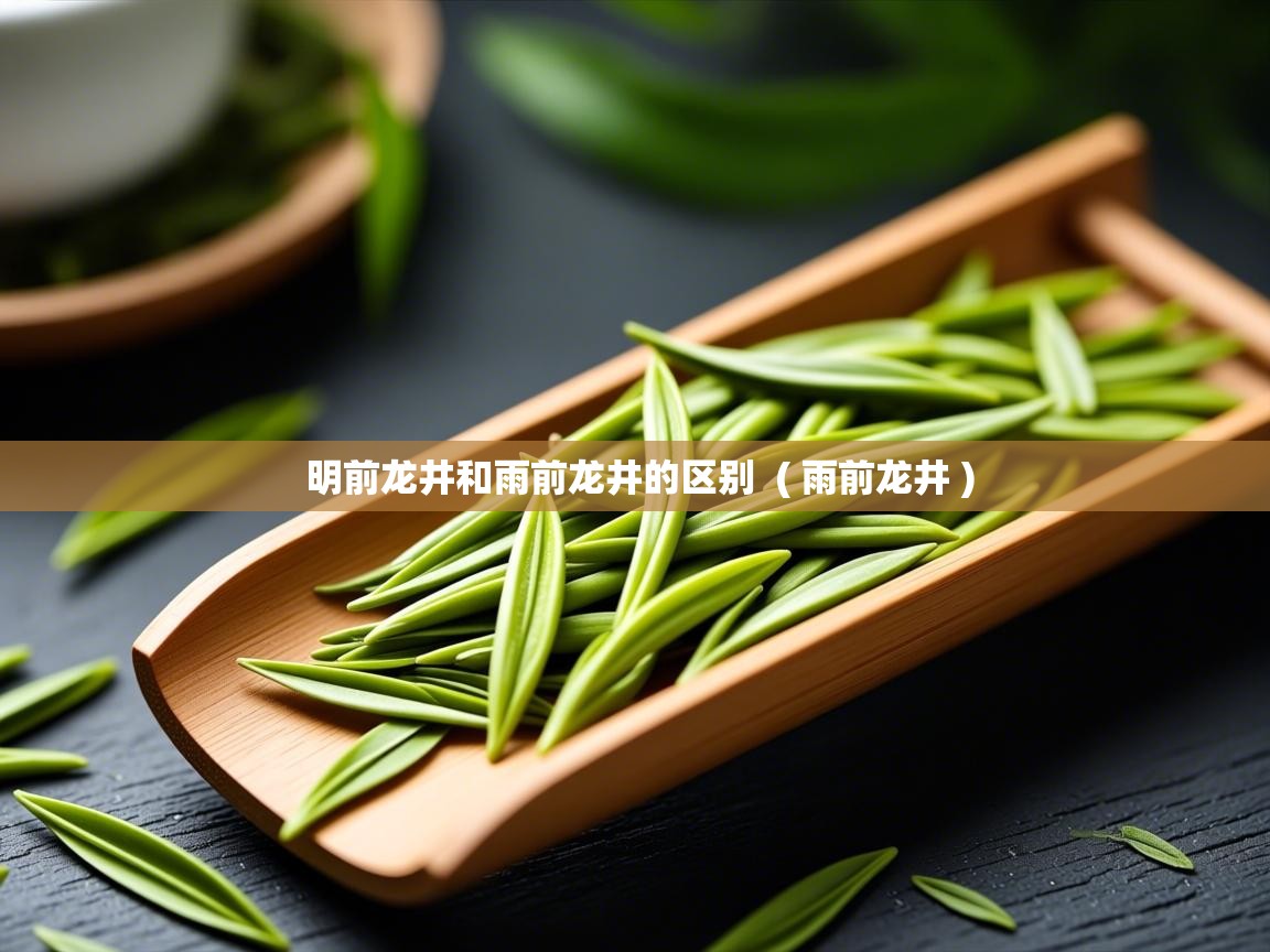  明前龙井和雨前龙井的区别  ( 雨前龙井 )