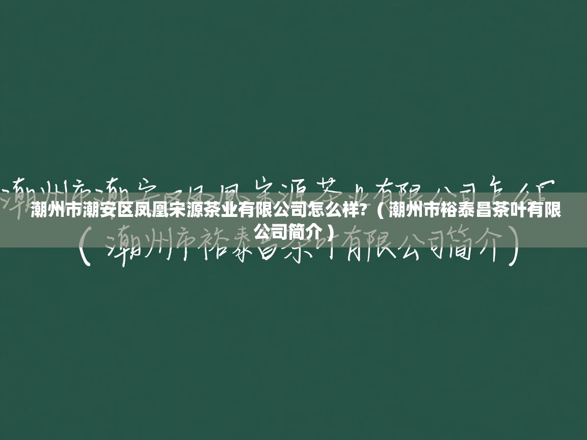  潮州市潮安区凤凰宋源茶业有限公司怎么样?  ( 潮州市裕泰昌茶叶有限公司简介 )