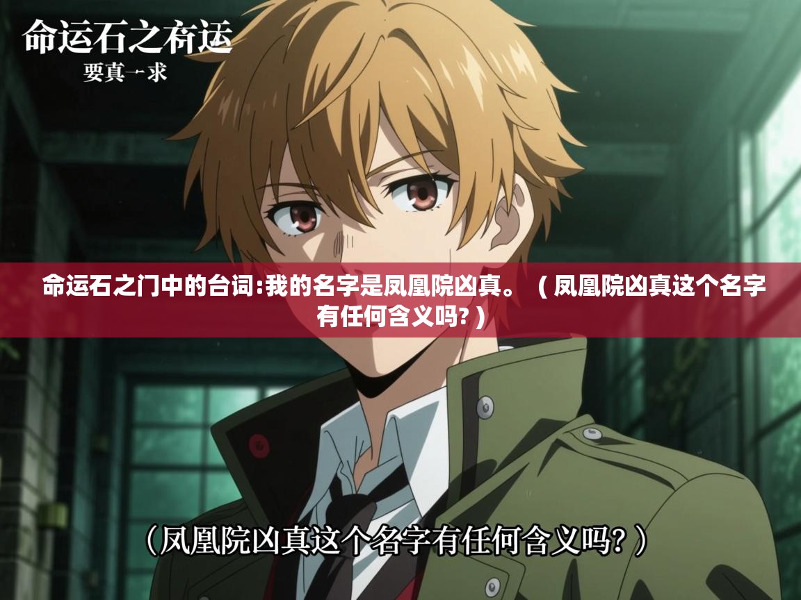 命运石之门中的台词:我的名字是凤凰院凶真。 ( 凤凰院凶真这个名字有任何含义吗? ) 命运石之门中的台词:我的名字是凤凰院凶真。 ( 凤凰院凶真这个名字有任何含义吗? )
