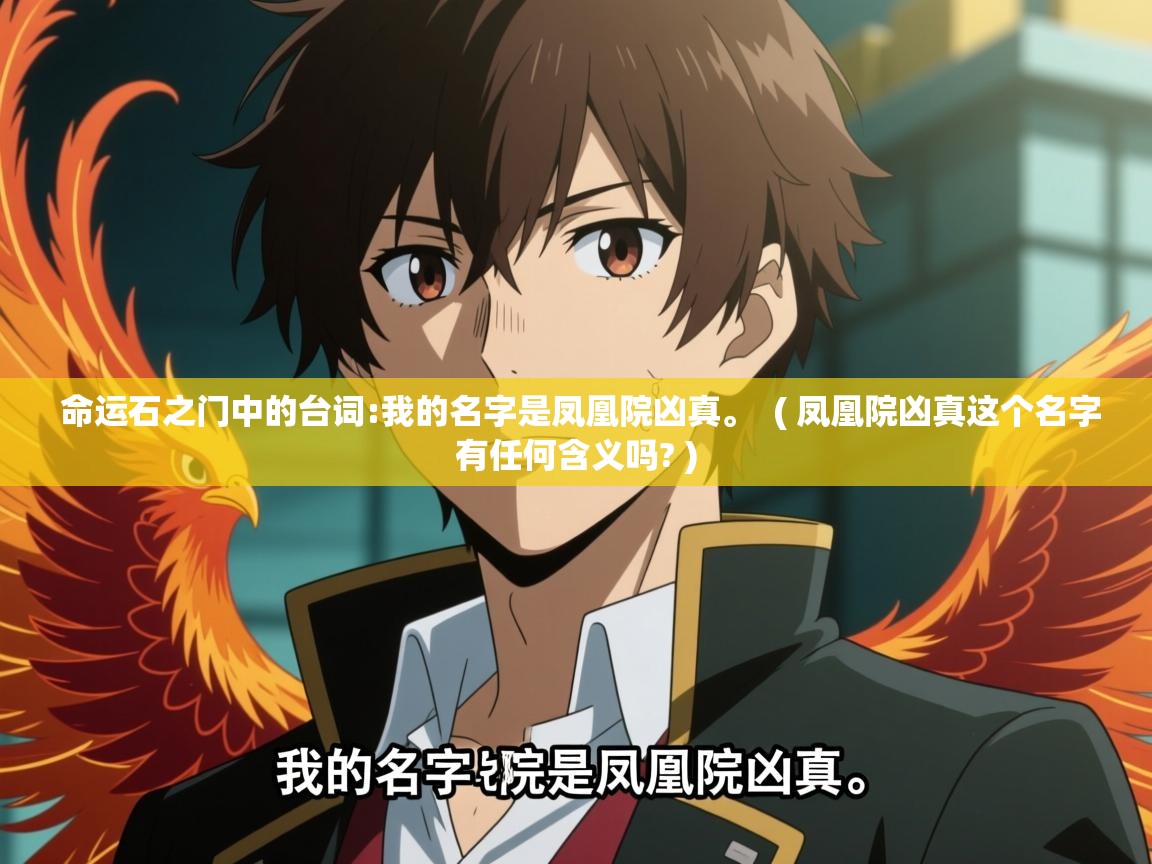 命运石之门中的台词:我的名字是凤凰院凶真。 ( 凤凰院凶真这个名字有任何含义吗? ) 命运石之门中的台词:我的名字是凤凰院凶真。 ( 凤凰院凶真这个名字有任何含义吗? )