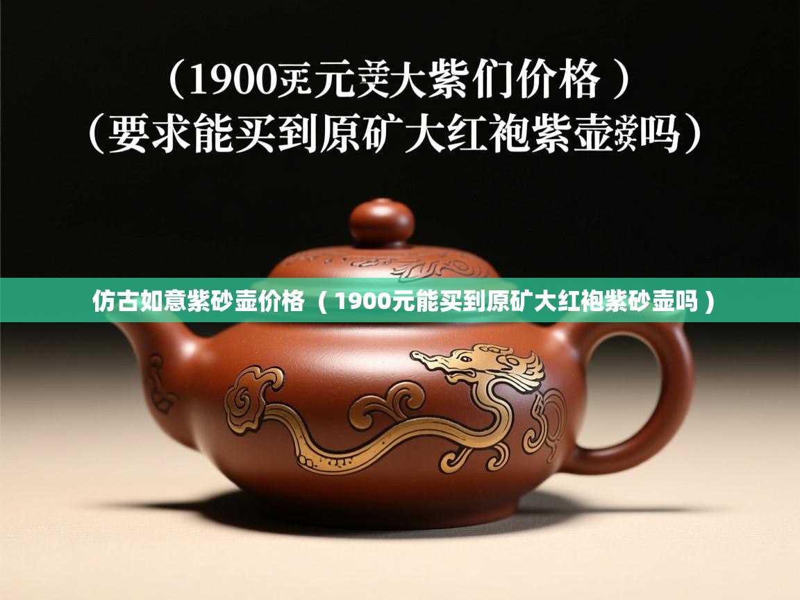  仿古如意紫砂壶价格  ( 1900元能买到原矿大红袍紫砂壶吗 )