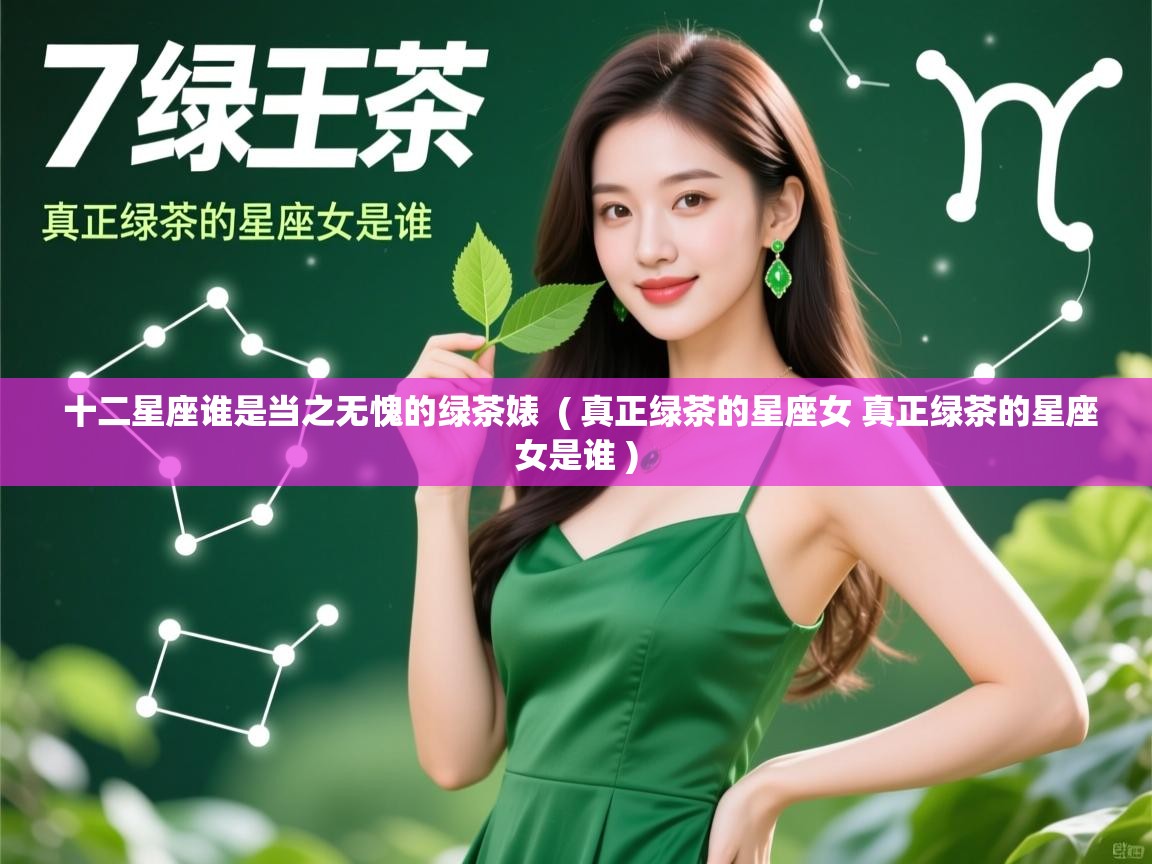  十二星座谁是当之无愧的绿茶婊  ( 真正绿茶的星座女 真正绿茶的星座女是谁 )