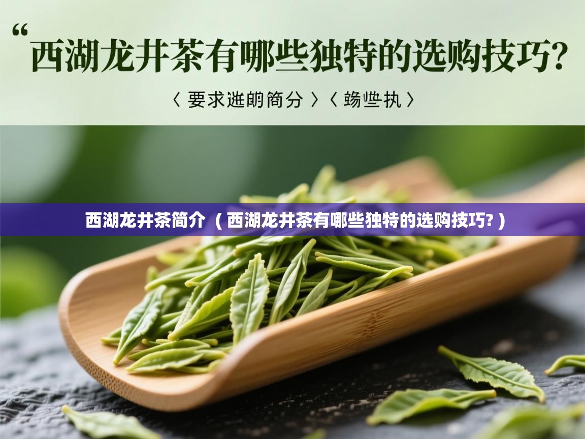  西湖龙井茶简介  ( 西湖龙井茶有哪些独特的选购技巧? )