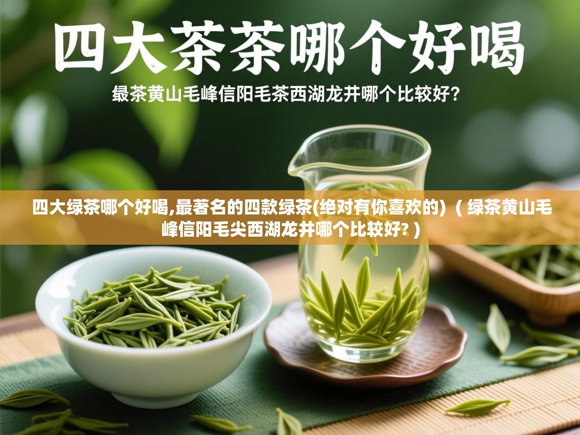 四大绿茶哪个好喝,最著名的四款绿茶(绝对有你喜欢的) ( 绿茶黄山毛峰信阳毛尖西湖龙井哪个比较好? ) 四大绿茶哪个好喝,最著名的四款绿茶(绝对有你喜欢的) ( 绿茶黄山毛峰信阳毛尖西湖龙井哪个比较好? )