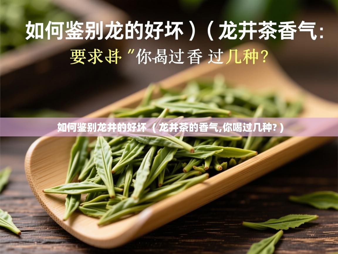 如何鉴别龙井的好坏  ( 龙井茶的香气,你喝过几种? )
