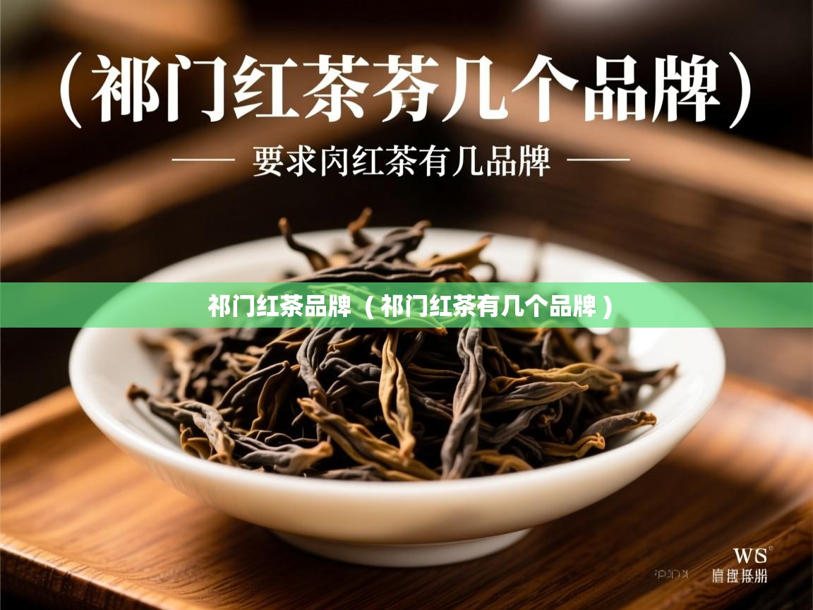 祁门红茶品牌 ( 祁门红茶有几个品牌 ) 祁门红茶品牌 ( 祁门红茶有几个品牌 )