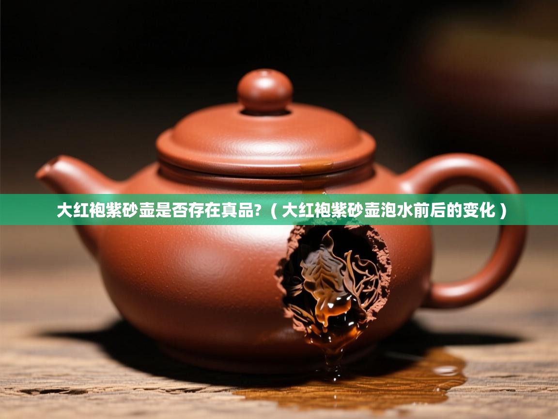 大红袍紫砂壶是否存在真品? ( 大红袍紫砂壶泡水前后的变化 ) 大红袍紫砂壶是否存在真品? ( 大红袍紫砂壶泡水前后的变化 )