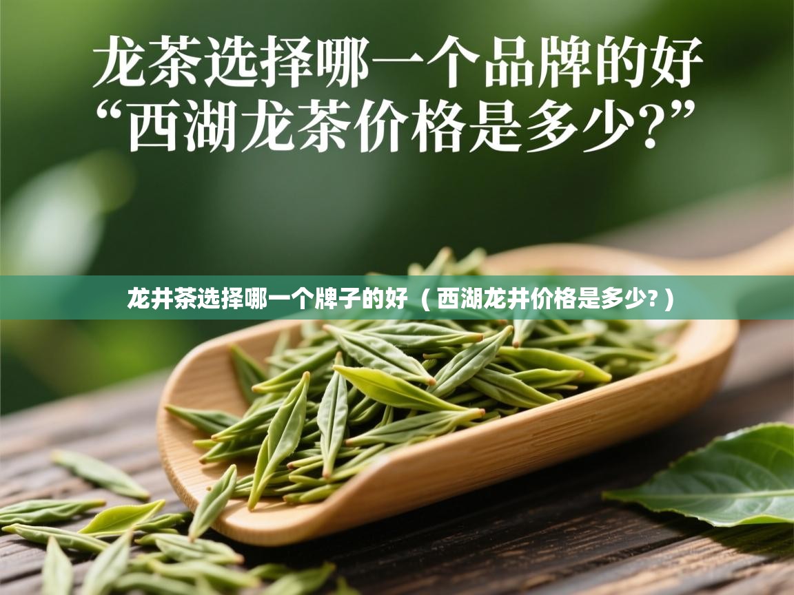  龙井茶选择哪一个牌子的好  ( 西湖龙井价格是多少? )