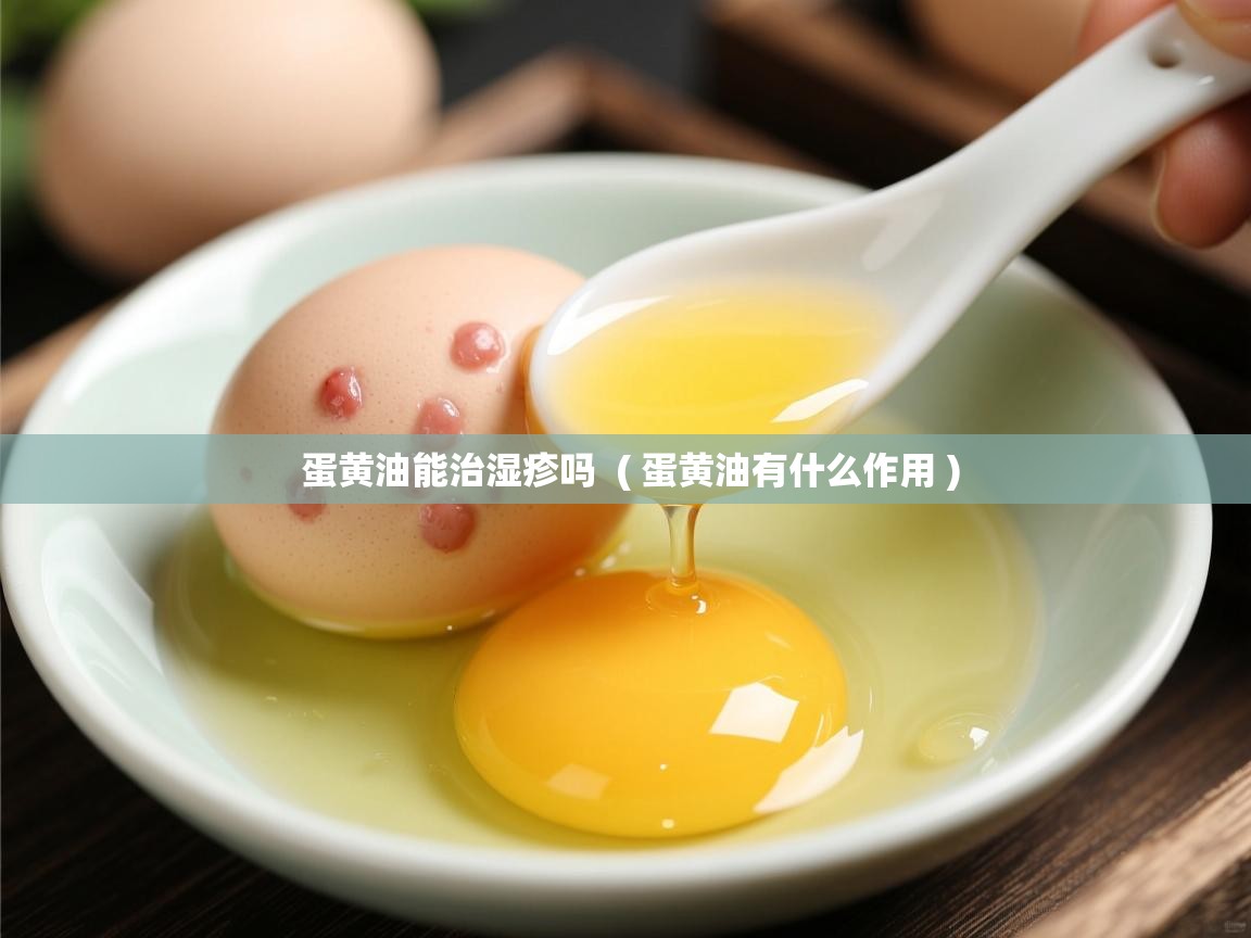  蛋黄油能治湿疹吗  ( 蛋黄油有什么作用 )