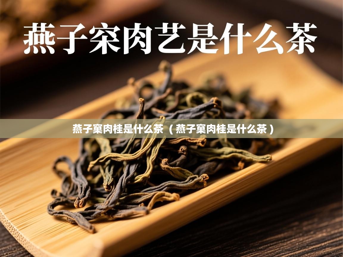 燕子窠肉桂是什么茶 ( 燕子窠肉桂是什么茶 ) 燕子窠肉桂是什么茶 ( 燕子窠肉桂是什么茶 )