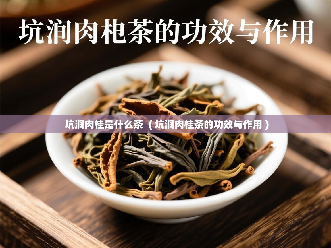 坑涧肉桂是什么茶 ( 坑涧肉桂茶的功效与作用 ) 坑涧肉桂是什么茶 ( 坑涧肉桂茶的功效与作用 )