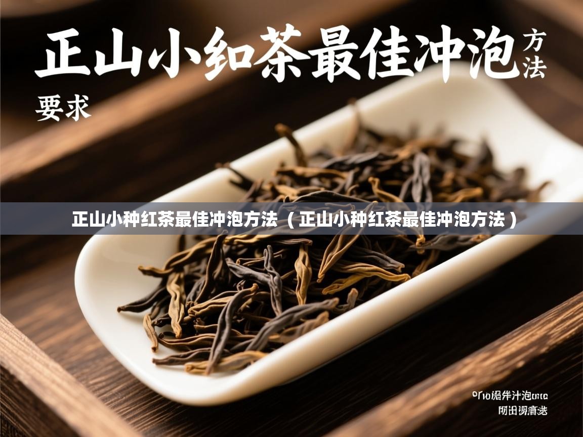 正山小种红茶最佳冲泡方法 ( 正山小种红茶最佳冲泡方法 ) 正山小种红茶最佳冲泡方法 ( 正山小种红茶最佳冲泡方法 )