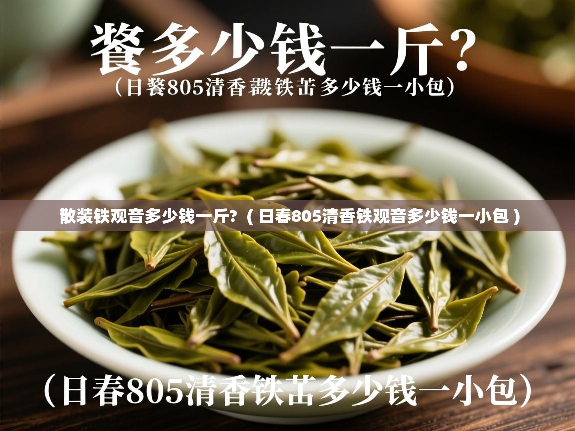  散装铁观音多少钱一斤?  ( 日春805清香铁观音多少钱一小包 )