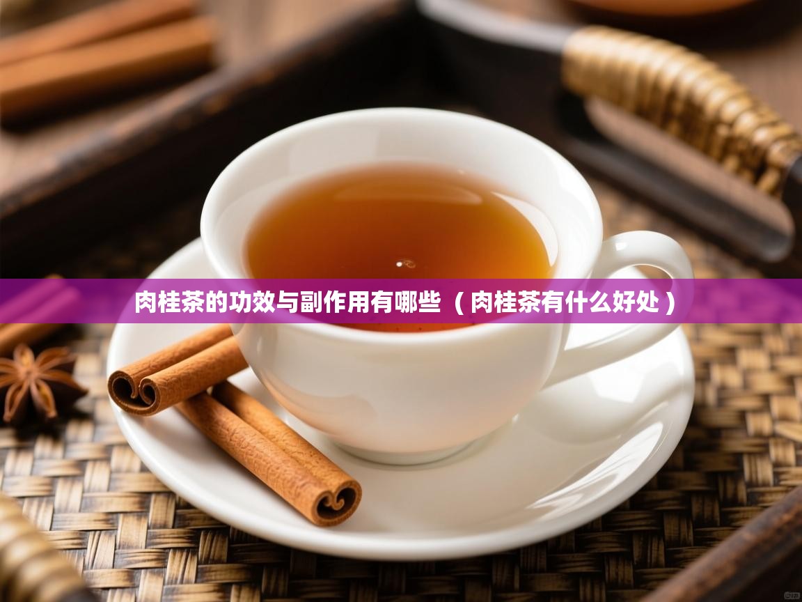  肉桂茶的功效与副作用有哪些  ( 肉桂茶有什么好处 )