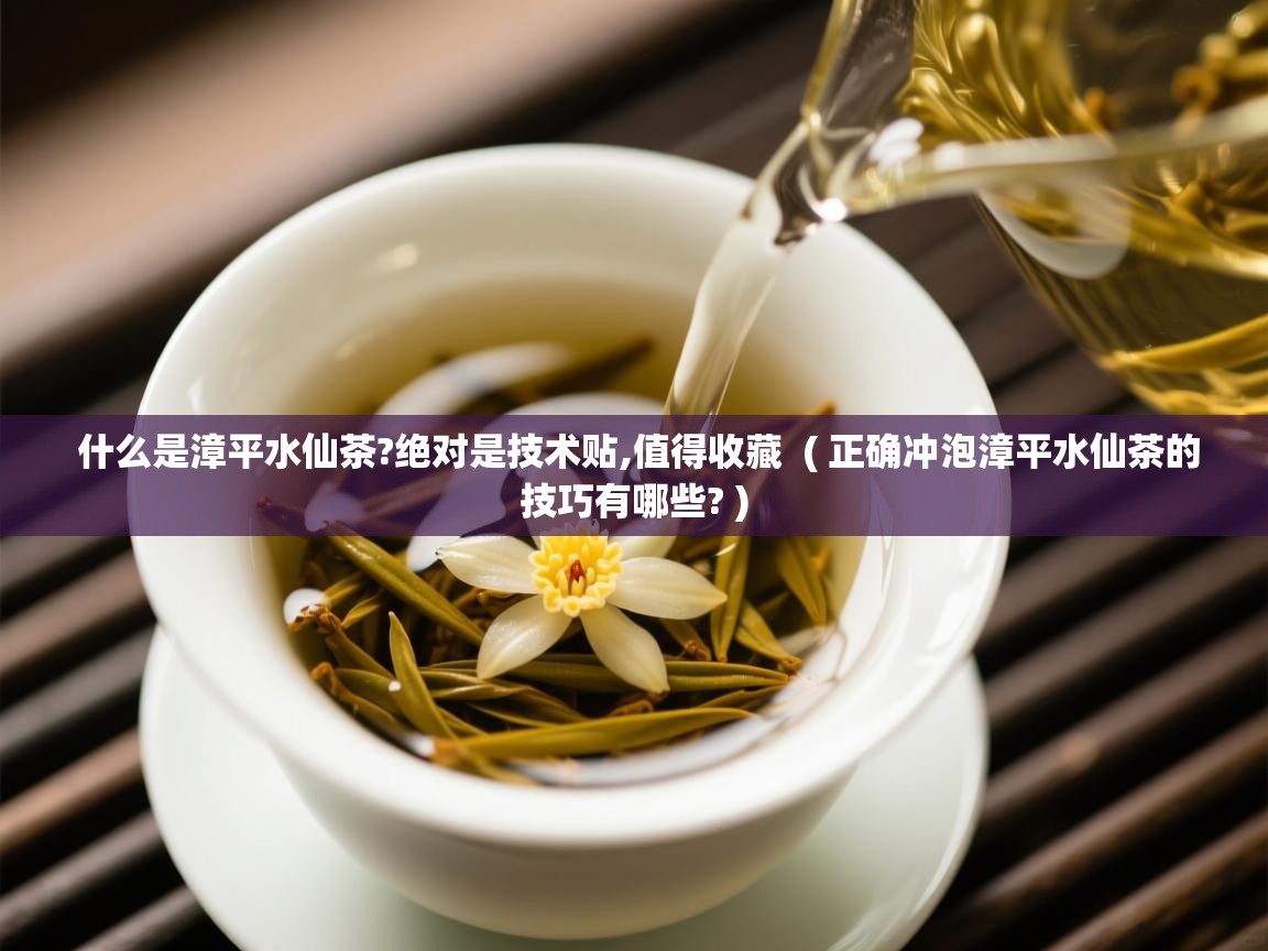 什么是漳平水仙茶?绝对是技术贴,值得收藏 ( 正确冲泡漳平水仙茶的技巧有哪些? ) 什么是漳平水仙茶?绝对是技术贴,值得收藏 ( 正确冲泡漳平水仙茶的技巧有哪些? )