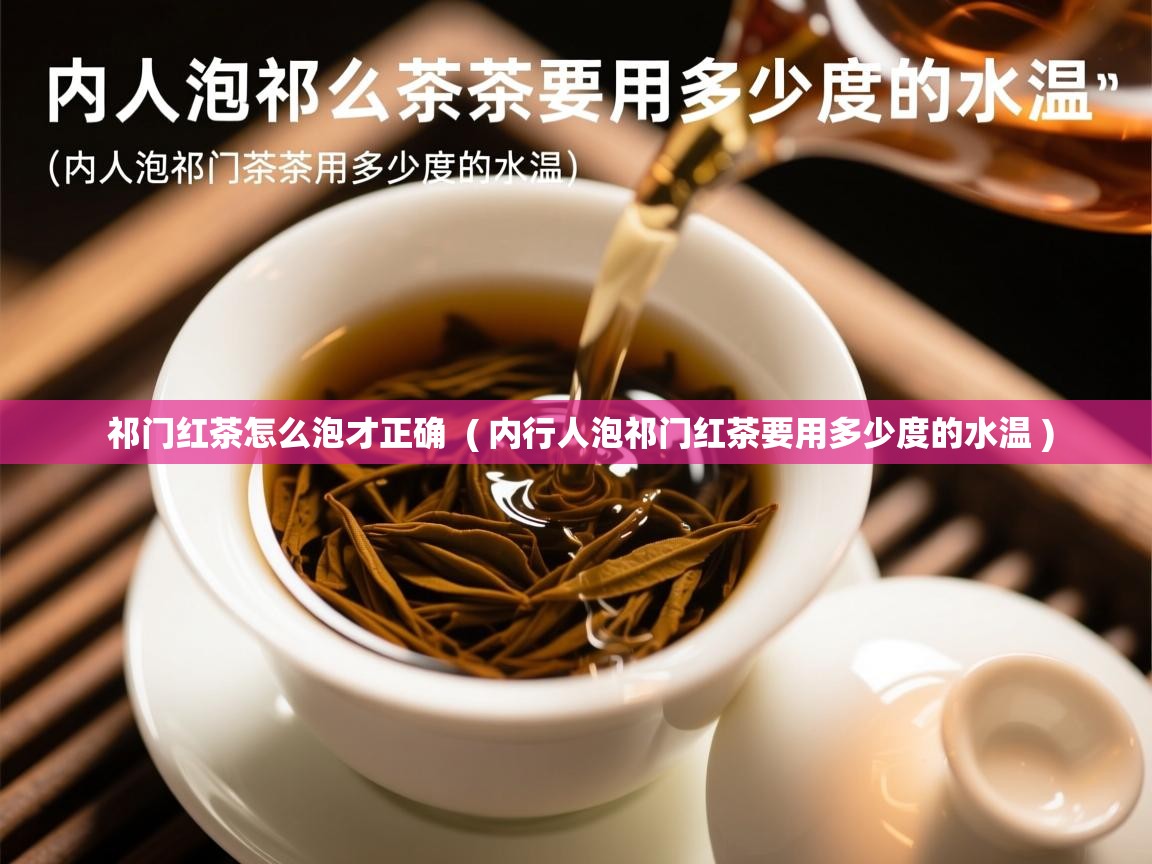 祁门红茶怎么泡才正确  ( 内行人泡祁门红茶要用多少度的水温 )
