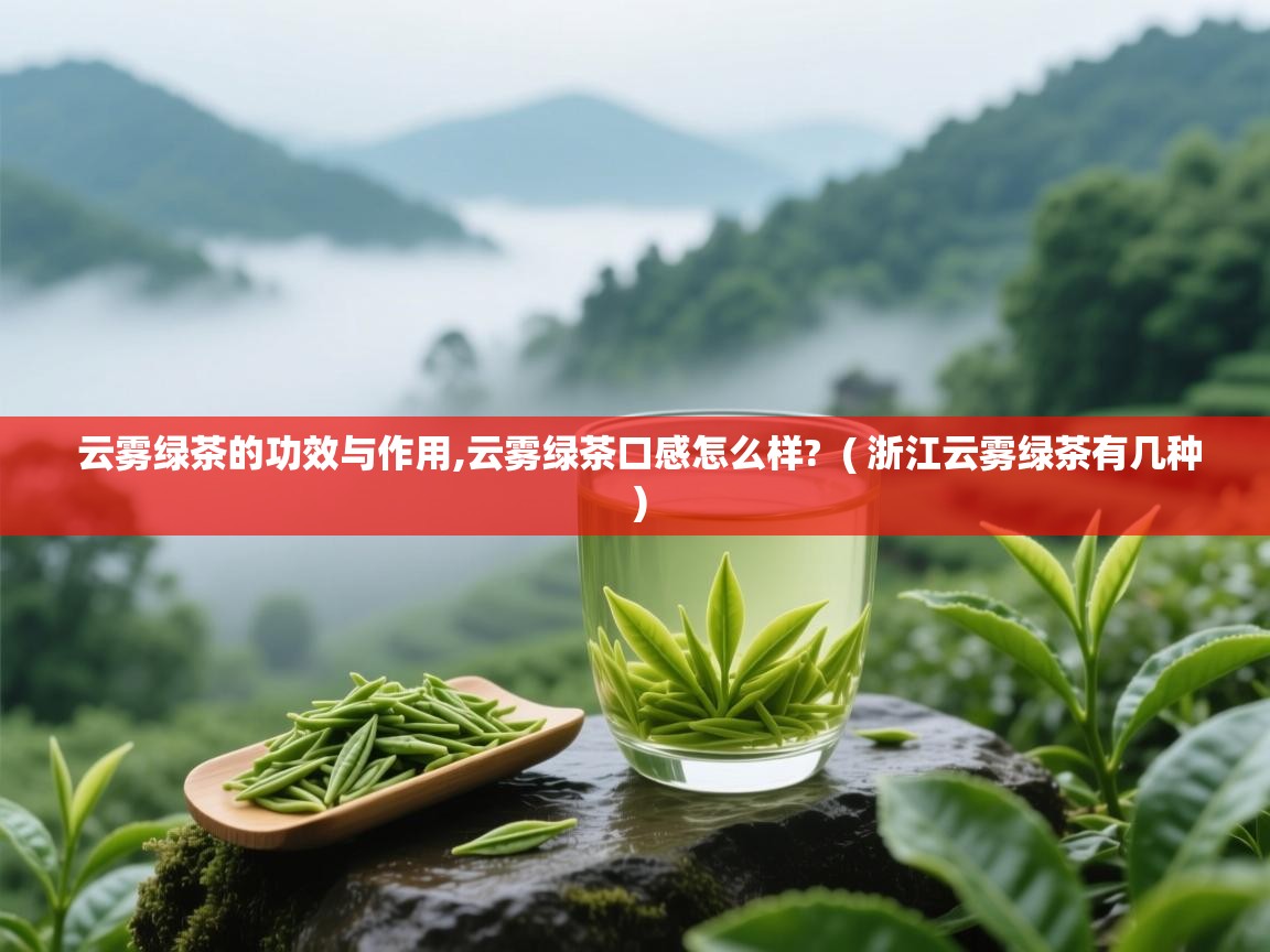  云雾绿茶的功效与作用,云雾绿茶口感怎么样?  ( 浙江云雾绿茶有几种 )