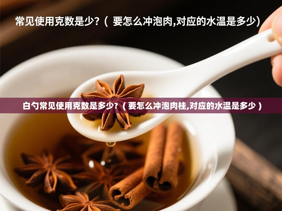 白勺常见使用克数是多少? ( 要怎么冲泡肉桂,对应的水温是多少 ) 白勺常见使用克数是多少? ( 要怎么冲泡肉桂,对应的水温是多少 )