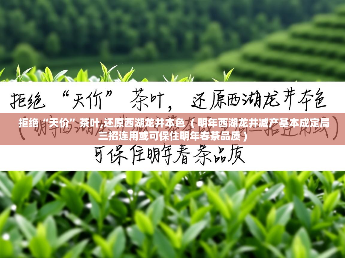 拒绝“天价”茶叶,还原西湖龙井本色 ( 明年西湖龙井减产基本成定局三招连用或可保住明年春茶品质 ) 拒绝“天价”茶叶,还原西湖龙井本色 ( 明年西湖龙井减产基本成定局三招连用或可保住明年春茶品质 )