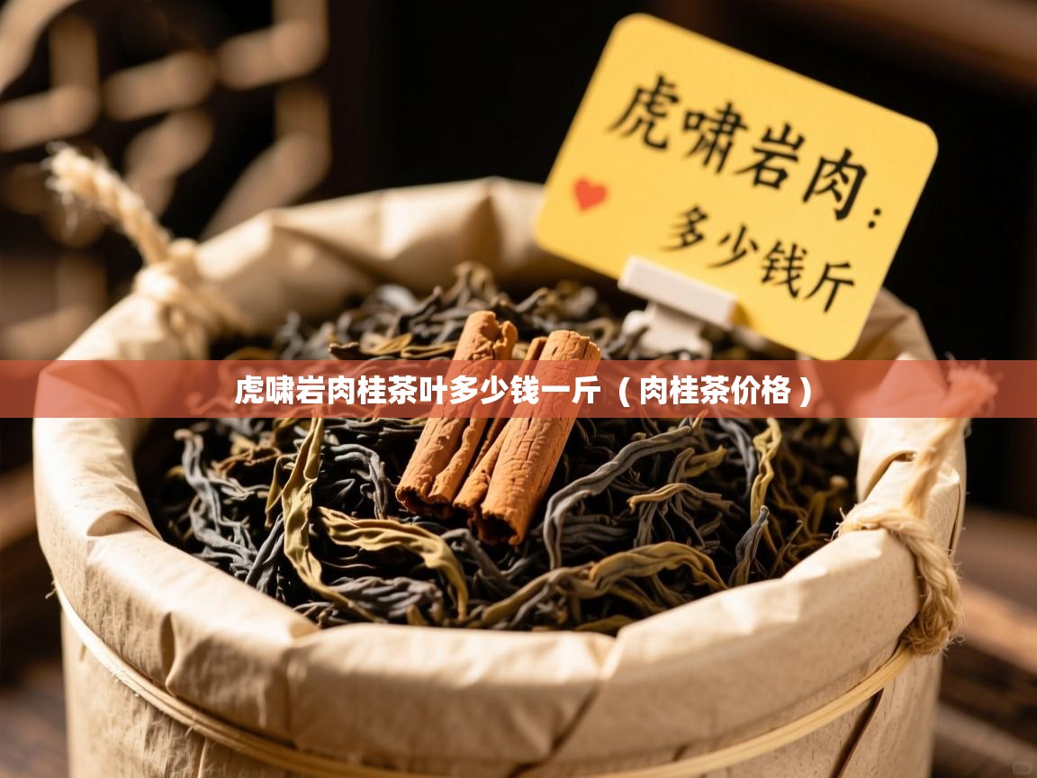 虎啸岩肉桂茶叶多少钱一斤 ( 肉桂茶价格 ) 虎啸岩肉桂茶叶多少钱一斤 ( 肉桂茶价格 )