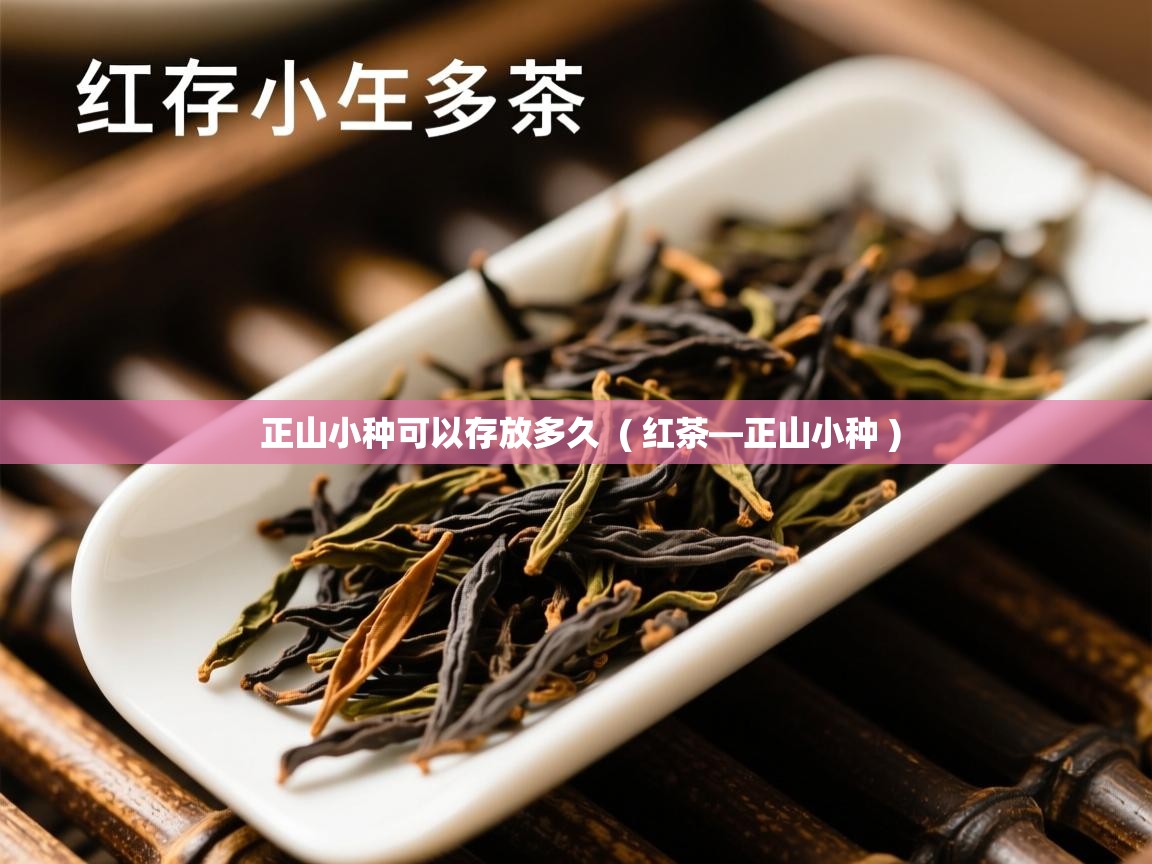  正山小种可以存放多久  ( 红茶—正山小种 )